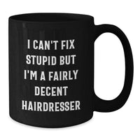Load image into Gallery viewer, Funny Hairdresser Gifts, I Can&#39;t Fix Stupid But I&#39;m A Fairly Decent Hairdresser, Black Coffee Mug, Birthday Unique Gifts from Friends to Hairdresser - Additional
