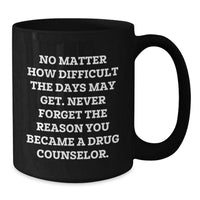 Load image into Gallery viewer, Funny Christmas Unique Gift Ideas for Drug Counselor Friends - &#39;No Matter How Difficult The Days May Get&#39; Quote on Black Coffee Mug Gifts from Family - Additional
