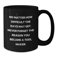 Load image into Gallery viewer, Tool Maker Gifts, Funny Inspirational Coffee Mug, Black 11oz or 15oz, Gifts from Friends to Tool Maker, Inspirational Birthday Unique Gift - Additional
