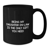 Load image into Gallery viewer, Funny Daughter-in-law Gifts, Black Coffee Mugs with &#39;Being My Daughter-in-law Is The Only Gift You Need&#39; Quote, Gifts from Family to Daughter-in-law, Unique Birthday Unique Gifts for Her - Additional
