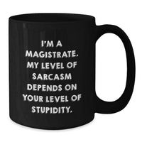 Load image into Gallery viewer, Magistrate Humor Gifts from Friends for Birthday, Funny Black Coffee Mug - I&#39;m A Magistrate. My Level Of Sarcasm Depends On Your Level Of Stupidity. - Additional
