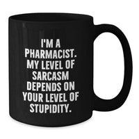 Load image into Gallery viewer, Sassy Pharmacist Gifts from Friends for Birthday Black Coffee Mug, &#39;I&#39;m a Pharmacist, My Level of Sarcasm Depends on Your Level of Stupidity.&#39; - Additional
