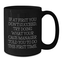 Load image into Gallery viewer, Funny Case Manager Gifts from Men to Case Manager for Christmas Unique - If At First You Don&#39;t Succeed, Try Doing What Your Case Manager Told You To Do The First Time. Black Coffee Mug - Additional
