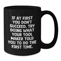 Load image into Gallery viewer, Tool Maker Funny Quote Gifts from Friends, Inspirational Ceramic Black Coffee Mug for Birthday, 11oz or 15oz, Ideal Gift for Tool Maker, Men, or Women, Microwave and Dishwasher Safe - Additional
