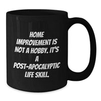 Load image into Gallery viewer, Funny Home Improvement Gifts for Men and Women - Black Coffee Mug - &#39;Home Improvement Is Not A Hobby, It&#39;s A Post-apocalyptic Life Skill!&#39; Christmas Unique Gifts from Friends and Family - Additional

