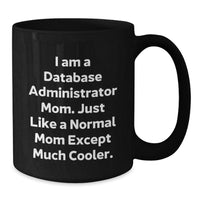 Load image into Gallery viewer, Database Administrator Mom&#39;s Funny Graduation Gift from Friends to Men, &#39;I Am A Database Administrator Mom. Just Like A Normal Mom Except Much Cooler.&#39; Black Coffee Mug - Additional
