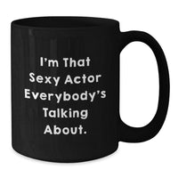 Load image into Gallery viewer, Actor Fans Gifts for Him Funny I&#39;m That Sexy Actor Everybody&#39;s Talking About Black Coffee Mug, Birthday Unique Gifts from Friends - Additional

