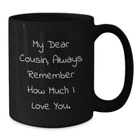 Load image into Gallery viewer, Funny Cousin Gifts, Black Coffee Mug for Birthday, &#39;My Dear Cousin, Always Remember How Much I Love You.&#39;, Gifts from Family, Gifts for Cousin - Additional
