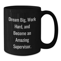 Load image into Gallery viewer, Funny Inspirational Supervisor Christmas Unique Gifts from Family, Friends, Coworkers to Supervisor, Supervisor Mug, Black Coffee Mug, &#39;Dream Big, Work Hard, And Become An Amazing Supervisor.&#39; - Additional
