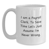 Load image into Gallery viewer, Funny Payroll Clerk Gifts from Friends to Payroll Clerk, Unique White Coffee Mug, I&#39;m Never Wrong Christmas Unique Gifts - Main
