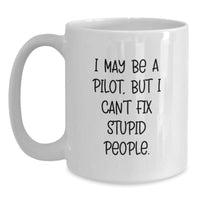 Load image into Gallery viewer, Funny Pilot Gifts - I May Be A Pilot, But I Can&#39;t Fix Stupid People. - White Coffee Mug for Birthday from Friends to Pilot - Main
