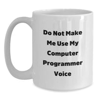 Load image into Gallery viewer, Funny Gifts for Computer Programmers, Do Not Make Me Use My Computer Programmer Voice, White Coffee Mug, Birthday Unique Gifts from Friends, Computer Programmer Gifts for Men - Main
