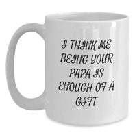 Load image into Gallery viewer, Funny Papa Gifts for Men, White Coffee Mug with I Think Me Being Your Papa Is Enough Of A Gift Quote, Birthday Unique Gifts from Family, 11oz or 15oz, Microwave and Dishwasher Safe - Main
