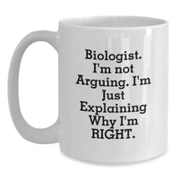 Load image into Gallery viewer, Funny Biologist Gifts from Friends, White Coffee Mug for Biologist, I&#39;m Not Arguing. I&#39;m Just Explaining Why I&#39;m Right. Christmas Unique Presents - Main
