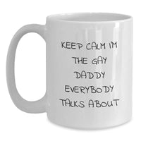 Load image into Gallery viewer, Funny Daddy Gifts for Him, &#39;Keep Calm I&#39;m The Gay Daddy Everybody Talks About&#39; White Coffee Mug, Unique Christmas Memorable Presents for Dads - Main
