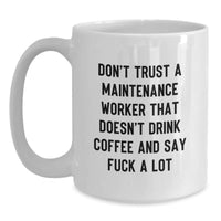 Load image into Gallery viewer, Funny Gifts for Maintenance Worker, Christmas Unique Gifts from Friends, White Coffee Mug with &#39;Don&#39;t Trust A Maintenance Worker That Doesn&#39;t Drink Coffee And Say F--k A Lot&#39; Quote - Main

