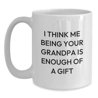 Load image into Gallery viewer, Funny Grandpa Quotes White Coffee Mug Gifts from Men to Grandpa for Graduation - &#39;I Think Me Being Your Grandpa Is Enough Of A Gift&#39; - Main
