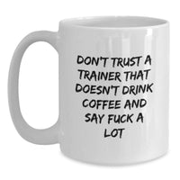 Load image into Gallery viewer, Funny Trainer Gifts: White Coffee Mug for Birthday, Don&#39;t Trust A Trainer That Doesn&#39;t Drink Coffee And Say &#39;F--k A Lot&#39;, Gifts from Friends to Trainer - Main
