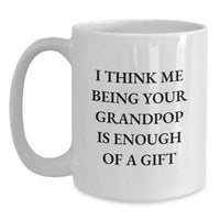 Load image into Gallery viewer, Funny Grandpop Gifts for Men White Coffee Mugs from Grandparent &#39;I Think Me Being Your Grandpop Is Enough Of A Gift&#39; - Main
