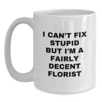 Load image into Gallery viewer, Funny Florist Gifts, I Can&#39;t Fix Stupid But I&#39;m A Fairly Decent Florist, White Coffee Mug for Birthday, Gifts from Friends, Gifts for Florists - Main
