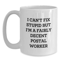 Load image into Gallery viewer, Funny Postal Worker Gifts for Men - White Coffee Mug - &#39;I Can&#39;t Fix Stupid But I&#39;m A Fairly Decent Postal Worker&#39; - Graduation Unique Gifts from Family, Coworkers, or Friends - Main
