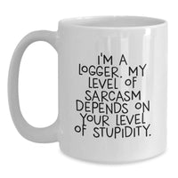 Load image into Gallery viewer, Funny Logger Gifts, I&#39;m A Logger. My Level Of Sarcasm Depends On Your Level Of Stupidity., Birthday Unique Gifts from Friends to Logger, 11oz or 15oz White Coffee Mug - Main
