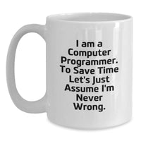 Load image into Gallery viewer, Funny Computer Programmer Gifts for Men from Friends, White Coffee Mug with &#39;I Am A Computer Programmer. To Save Time Let&#39;s Just Assume I&#39;m Never Wrong.&#39; Quote, Birthday Unique Gifts - Main
