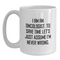 Load image into Gallery viewer, Oncologist Humor Gifts Funny White Coffee Mug I Am An Oncologist, To Save Time Let&#39;s Just Assume I&#39;m Never Wrong. Gifts from Friends for Oncologist Birthday Unique Presents - Main
