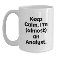 Load image into Gallery viewer, Funny Gifts from Friends for Birthday Analyst, White Coffee Mug, &#39;Keep Calm, I&#39;m (almost) An Analyst.&#39; - Main

