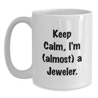 Load image into Gallery viewer, Funny Jeweler Gifts for Men, White 11oz/15oz Coffee Mug, Keep Calm I&#39;m Almost a Jeweler, Birthday Presents from Friends - Main

