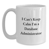 Load image into Gallery viewer, Funny Database Administrator Gifts from Friends - &#39;I Can&#39;t Keep Calm I&#39;m A Database Administrator&#39; White Coffee Mug for Birthday - Main
