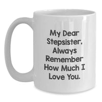 Load image into Gallery viewer, Funny Stepsister Gifts from Men to Women - White Coffee Mug with &#39;My Dear Stepsister, Always Remember How Much I Love You.&#39; Quote for Birthday - Main
