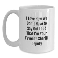 Load image into Gallery viewer, Funny Sheriff Deputy Coffee Mug Gifts for Birthday, &#39;I Love How We Don&#39;t Have To Say Out Loud That I&#39;m Your Favorite Sheriff Deputy&#39; - Gifts from Friends to Sheriff Deputy - Main
