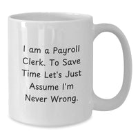 Load image into Gallery viewer, Funny Payroll Clerk Gifts from Friends to Payroll Clerk, Unique White Coffee Mug, I&#39;m Never Wrong Christmas Unique Gifts - Additional
