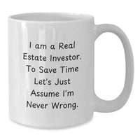 Load image into Gallery viewer, Funny Real Estate Investor Gifts, White Coffee Mug, Christmas Unique Mugs for Men and Women Friends Family Coworkers, &#39;I Am A Real Estate Investor. To Save Time Let&#39;s Just Assume I&#39;m Never Wrong.&#39; - Additional
