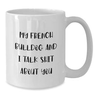 Load image into Gallery viewer, French Bulldog Funny White Coffee Mugs Gifts from Friends for Birthday, &#39;My French Bulldog And I Talk Shit About You&#39; Quote - Additional
