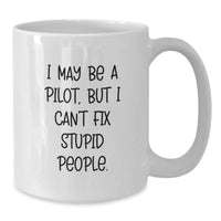 Load image into Gallery viewer, Funny Pilot Gifts - I May Be A Pilot, But I Can&#39;t Fix Stupid People. - White Coffee Mug for Birthday from Friends to Pilot - Additional
