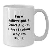 Load image into Gallery viewer, Millwright Humor Funny White Coffee Mug Gifts from Men to Millwright Friends on Birthday - I&#39;m Right Quote - Additional
