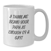 Load image into Gallery viewer, Funny Papa Gifts for Men, White Coffee Mug with I Think Me Being Your Papa Is Enough Of A Gift Quote, Birthday Unique Gifts from Family, 11oz or 15oz, Microwave and Dishwasher Safe - Additional

