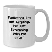 Load image into Gallery viewer, Funny Podiatrist Gifts, White Coffee Mug, Best Birthday Present from Friends or Family, &#39;I&#39;m Not Arguing, I&#39;m Just Explaining Why I&#39;m Right.&#39; - Additional
