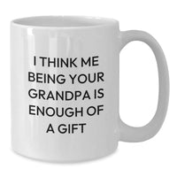 Load image into Gallery viewer, Funny Grandpa Quotes White Coffee Mug Gifts from Men to Grandpa for Graduation - &#39;I Think Me Being Your Grandpa Is Enough Of A Gift&#39; - Additional
