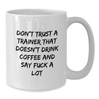 Load image into Gallery viewer, Funny Trainer Gifts: White Coffee Mug for Birthday, Don&#39;t Trust A Trainer That Doesn&#39;t Drink Coffee And Say &#39;F--k A Lot&#39;, Gifts from Friends to Trainer - Additional
