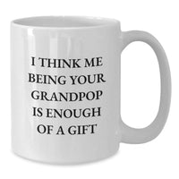 Load image into Gallery viewer, Funny Grandpop Gifts for Men White Coffee Mugs from Grandparent &#39;I Think Me Being Your Grandpop Is Enough Of A Gift&#39; - Additional
