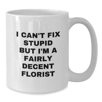 Load image into Gallery viewer, Funny Florist Gifts, I Can&#39;t Fix Stupid But I&#39;m A Fairly Decent Florist, White Coffee Mug for Birthday, Gifts from Friends, Gifts for Florists - Additional

