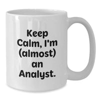 Load image into Gallery viewer, Funny Gifts from Friends for Birthday Analyst, White Coffee Mug, &#39;Keep Calm, I&#39;m (almost) An Analyst.&#39; - Additional
