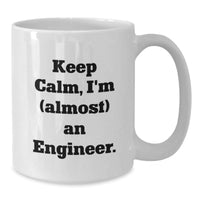 Load image into Gallery viewer, Funny Engineer Gifts, Keep Calm, I&#39;m (almost) An Engineer. White Coffee Mug, Gifts for Engineers, Graduation Unique Gifts from Friends - Additional
