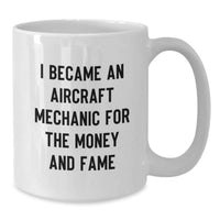Load image into Gallery viewer, Funny Aircraft Mechanic Gifts for Men - I Became An &#39;Aircraft Mechanic&#39; For The Money And Fame - White Coffee Mug - Additional
