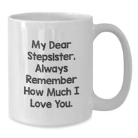 Load image into Gallery viewer, Funny Stepsister Gifts from Men to Women - White Coffee Mug with &#39;My Dear Stepsister, Always Remember How Much I Love You.&#39; Quote for Birthday - Additional
