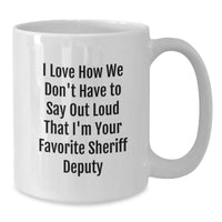 Load image into Gallery viewer, Funny Sheriff Deputy Coffee Mug Gifts for Birthday, &#39;I Love How We Don&#39;t Have To Say Out Loud That I&#39;m Your Favorite Sheriff Deputy&#39; - Gifts from Friends to Sheriff Deputy - Additional
