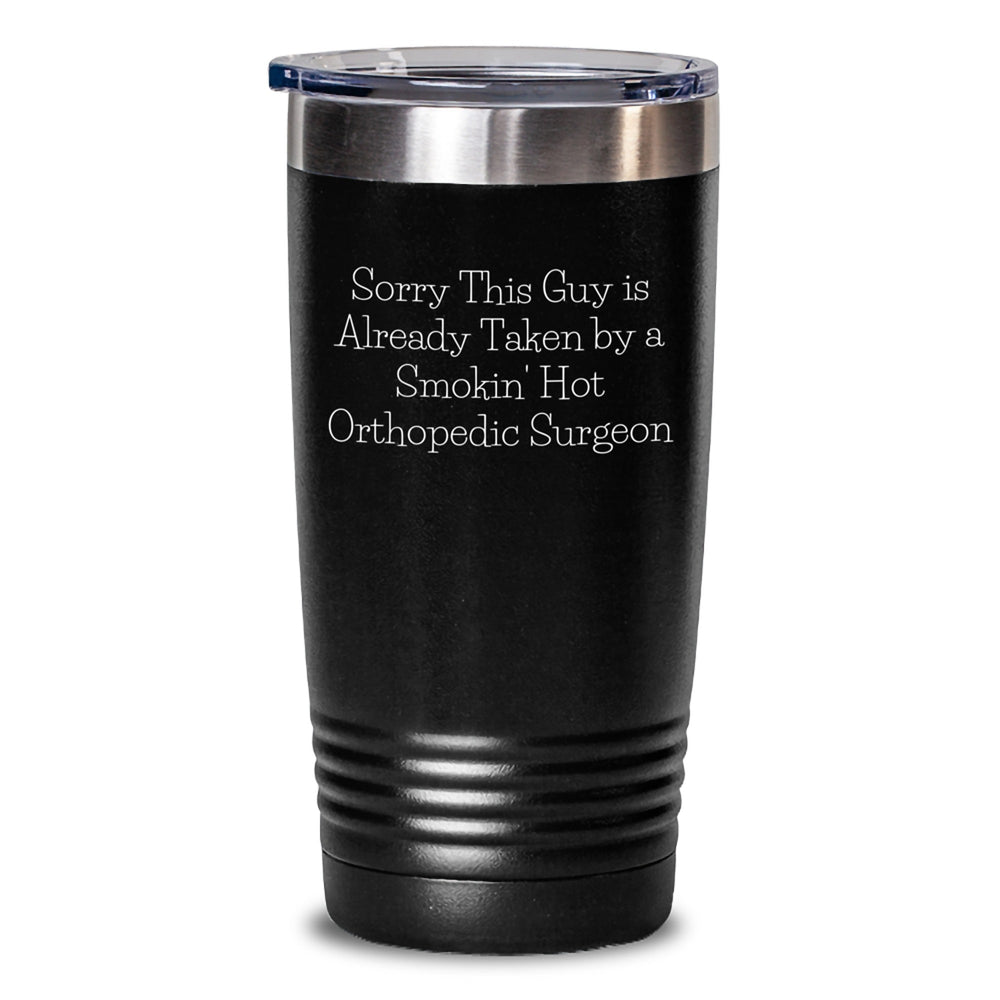Funny Orthopedic Surgeon Gifts, Sorry This Guy Is Already Taken, Tumbler for Graduation, 20oz or 30oz Capacity, Black Color, Stainless Steel/Powder Coating, Gifts from Men to Orthopedic Surgeon - Main